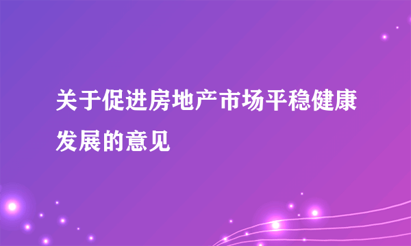 关于促进房地产市场平稳健康发展的意见