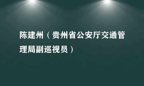 陈建州（贵州省公安厅交通管理局副巡视员）