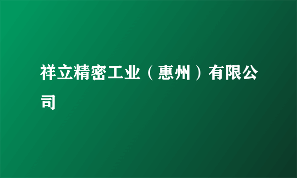 祥立精密工业（惠州）有限公司