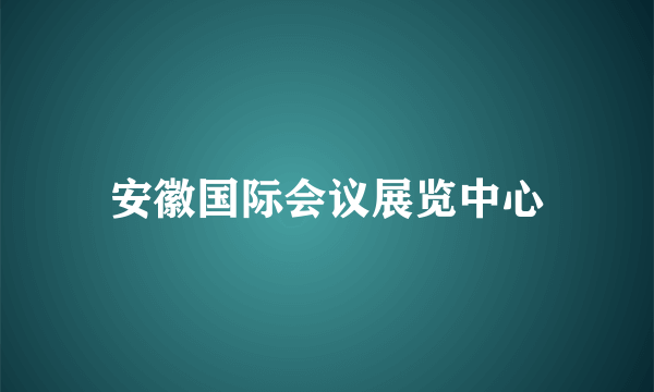 安徽国际会议展览中心