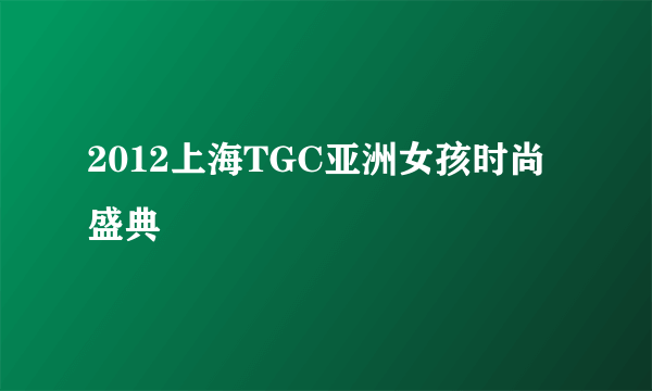 2012上海TGC亚洲女孩时尚盛典
