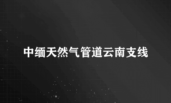 中缅天然气管道云南支线