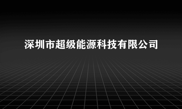 深圳市超级能源科技有限公司
