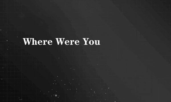 Where Were You