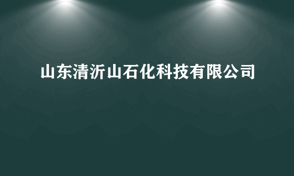 山东清沂山石化科技有限公司