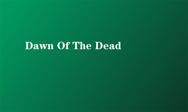 Dawn Of The Dead
