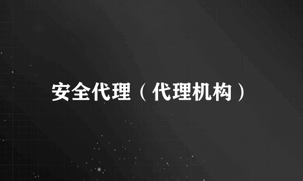 安全代理（代理机构）