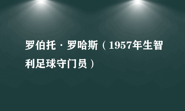 罗伯托·罗哈斯（1957年生智利足球守门员）