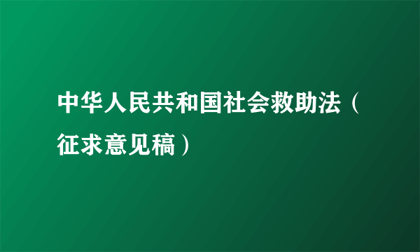 中华人民共和国社会救助法（征求意见稿）