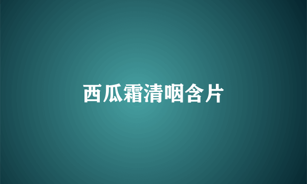 西瓜霜清咽含片