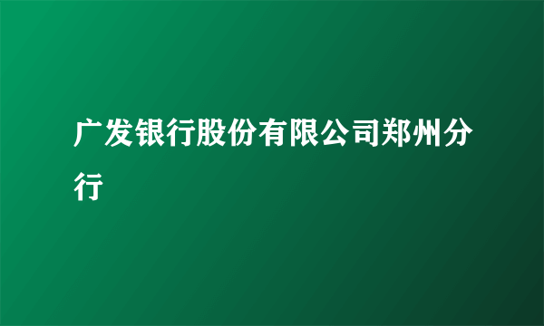 广发银行股份有限公司郑州分行