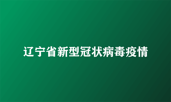 辽宁省新型冠状病毒疫情