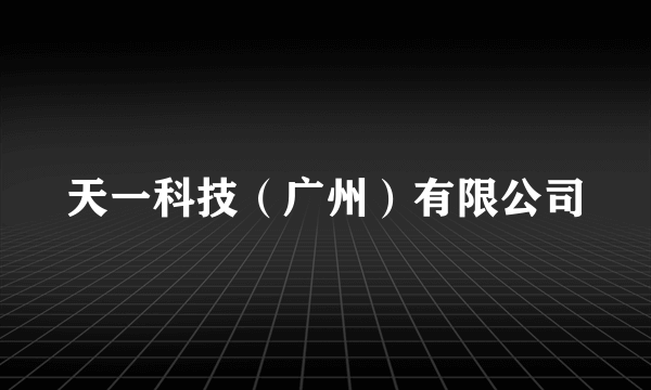 天一科技（广州）有限公司