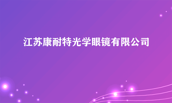 江苏康耐特光学眼镜有限公司