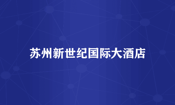苏州新世纪国际大酒店