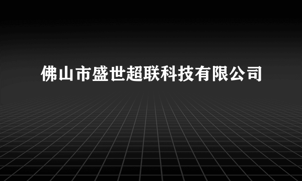 佛山市盛世超联科技有限公司