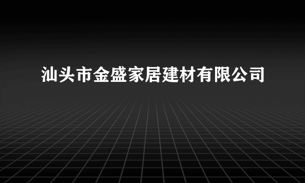 汕头市金盛家居建材有限公司