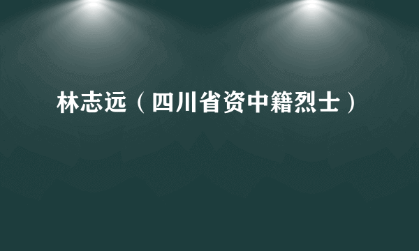 林志远（四川省资中籍烈士）