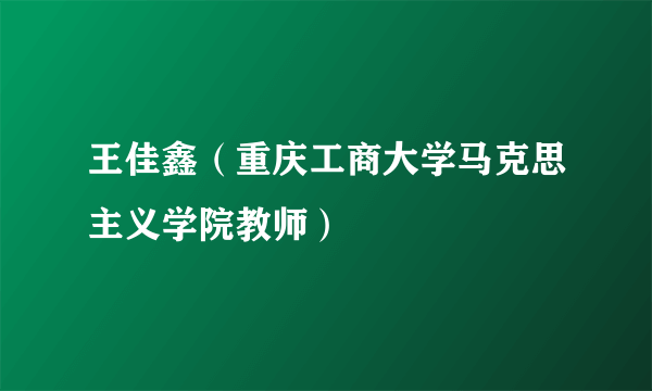 王佳鑫（重庆工商大学马克思主义学院教师）
