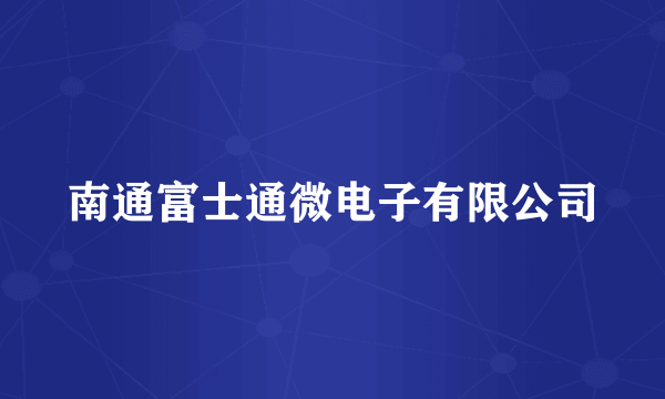 南通富士通微电子有限公司