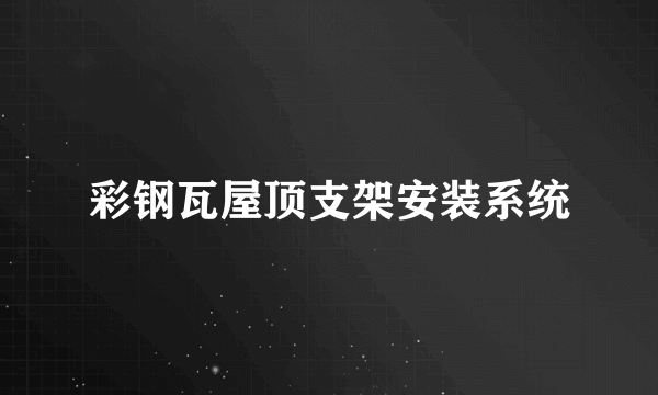 彩钢瓦屋顶支架安装系统