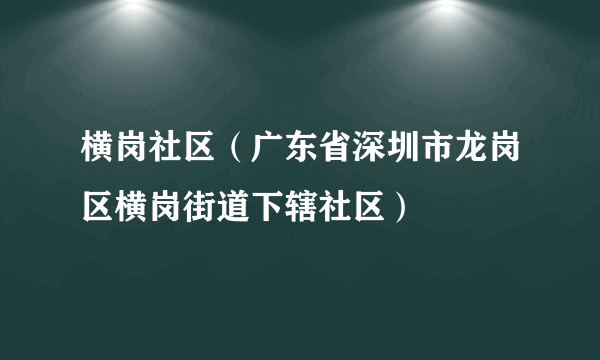 横岗社区（广东省深圳市龙岗区横岗街道下辖社区）