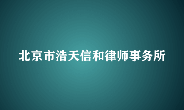 北京市浩天信和律师事务所