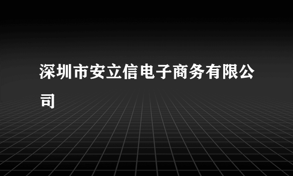 深圳市安立信电子商务有限公司