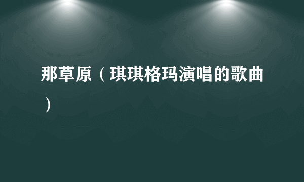 那草原（琪琪格玛演唱的歌曲）
