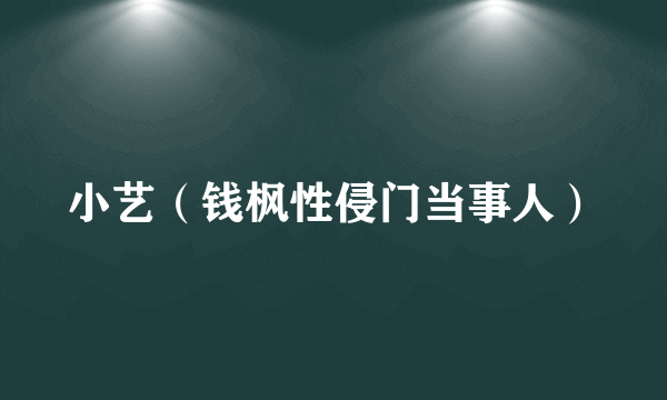 小艺（钱枫性侵门当事人）