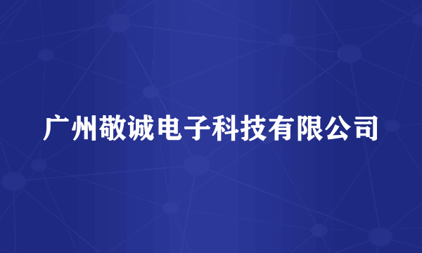 广州敬诚电子科技有限公司