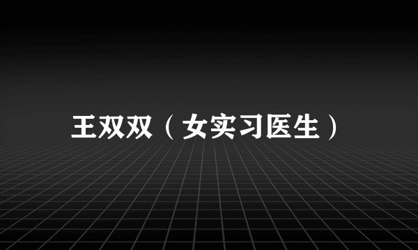 王双双（女实习医生）