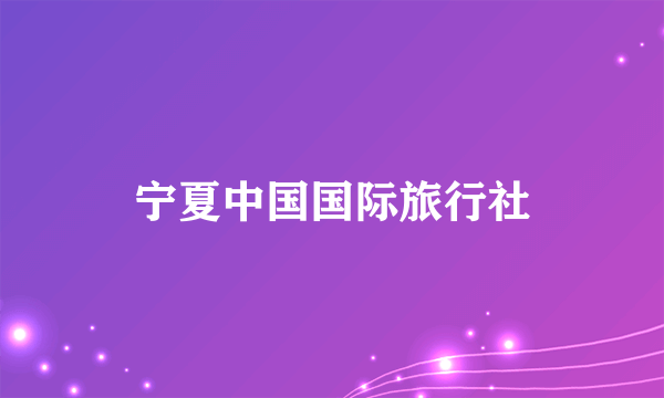 宁夏中国国际旅行社