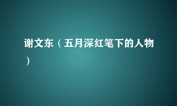 谢文东（五月深红笔下的人物）