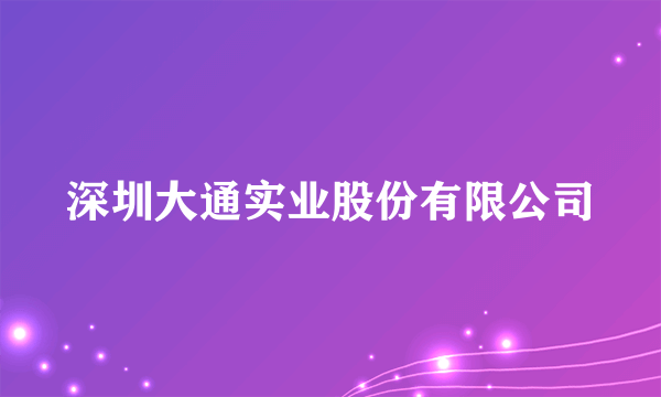 深圳大通实业股份有限公司