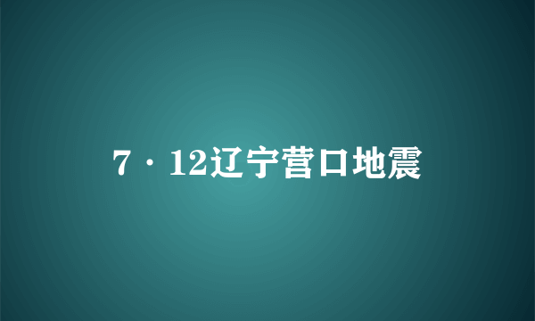 7·12辽宁营口地震