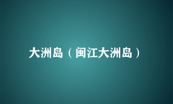 大洲岛（闽江大洲岛）