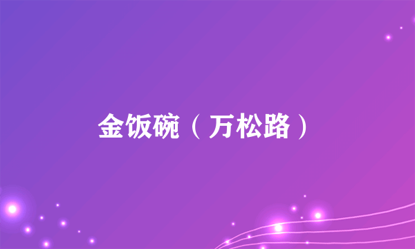 金饭碗（万松路）