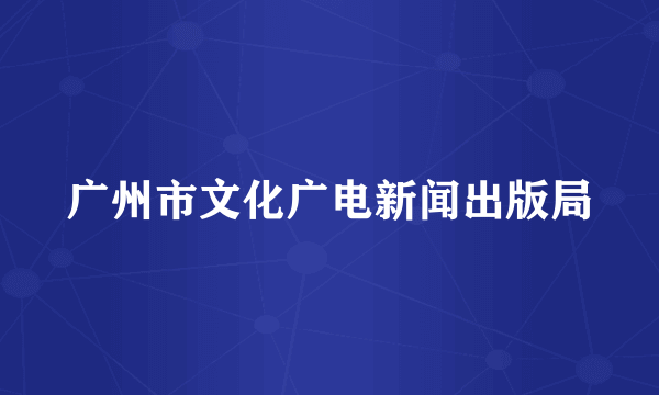 广州市文化广电新闻出版局