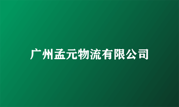 广州孟元物流有限公司