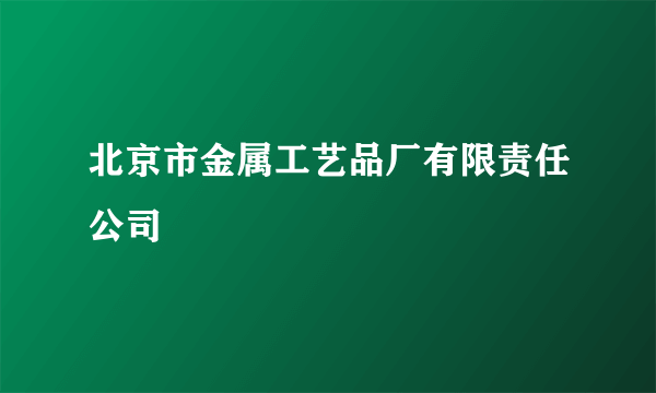 北京市金属工艺品厂有限责任公司