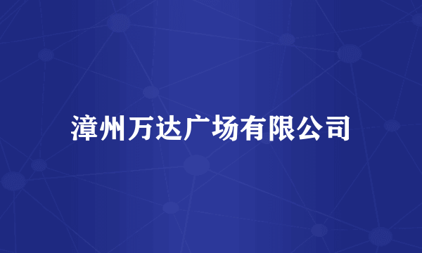 漳州万达广场有限公司