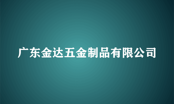 广东金达五金制品有限公司