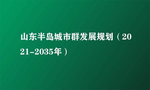 山东半岛城市群发展规划（2021-2035年）
