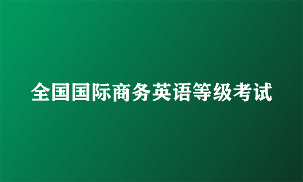 全国国际商务英语等级考试