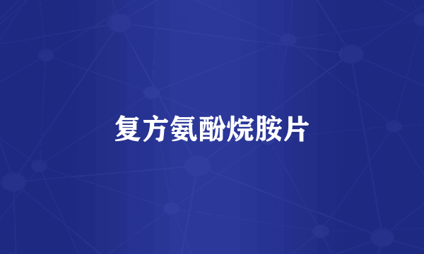 复方氨酚烷胺片