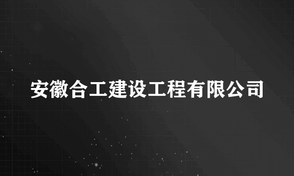 安徽合工建设工程有限公司