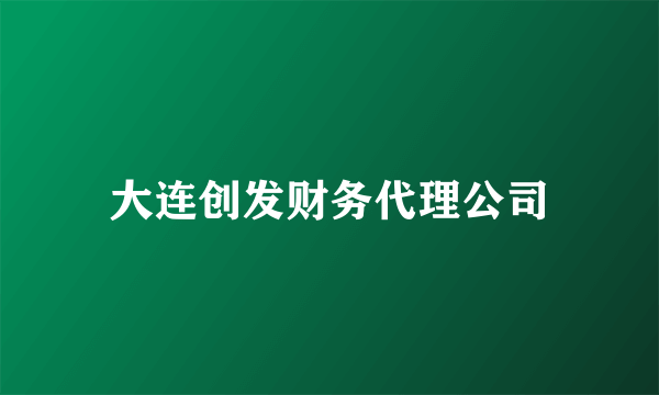 大连创发财务代理公司