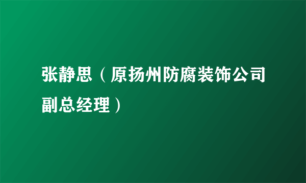 张静思（原扬州防腐装饰公司副总经理）
