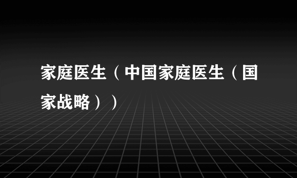 家庭医生（中国家庭医生（国家战略））